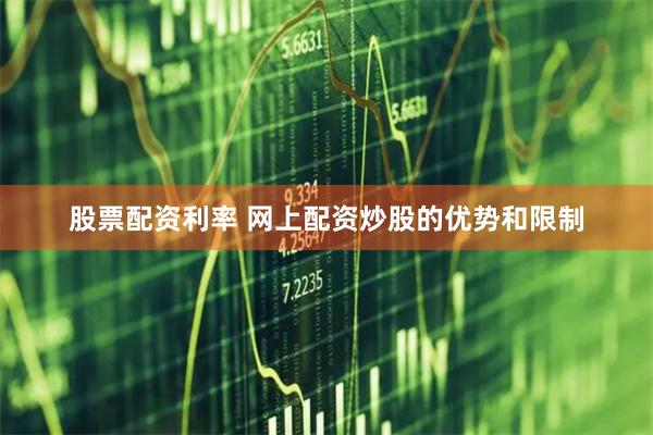 股票配资利率 网上配资炒股的优势和限制