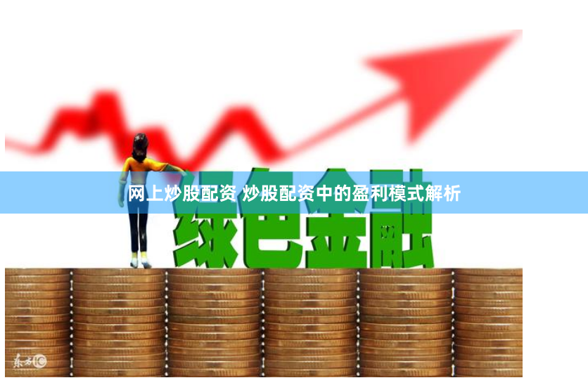 网上炒股配资 炒股配资中的盈利模式解析