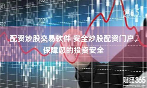 配资炒股交易软件 安全炒股配资门户，保障您的投资安全
