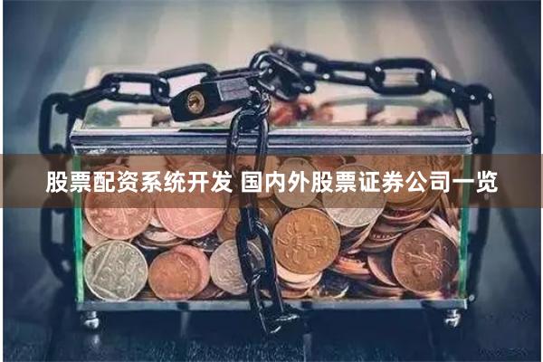 股票配资系统开发 国内外股票证券公司一览