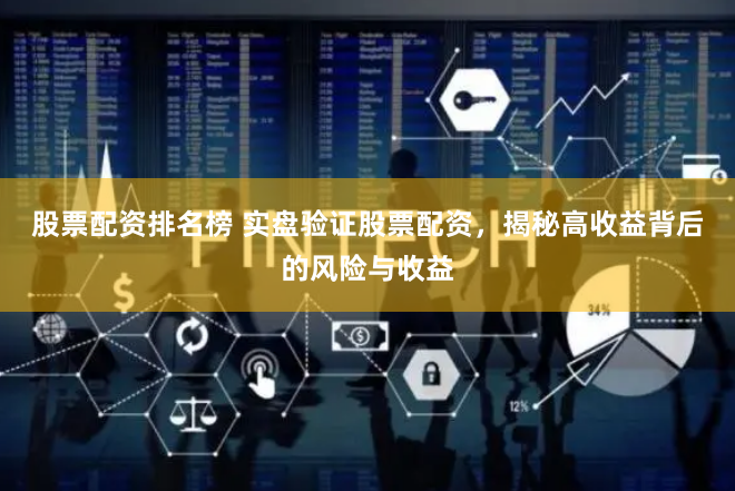 股票配资排名榜 实盘验证股票配资，揭秘高收益背后的风险与收益