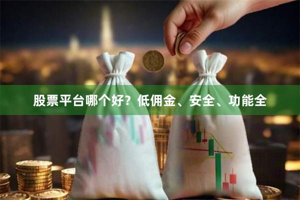 股票平台哪个好？低佣金、安全、功能全