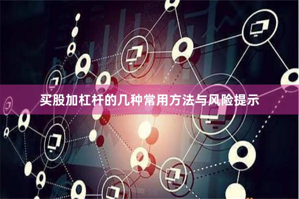 买股加杠杆的几种常用方法与风险提示