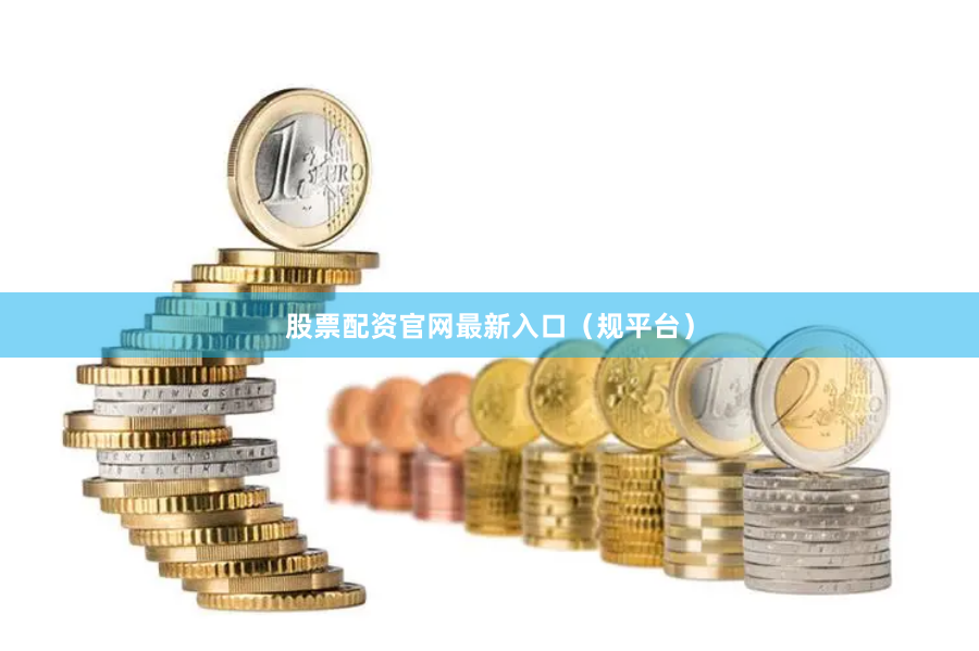 股票配资官网最新入口（规平台）