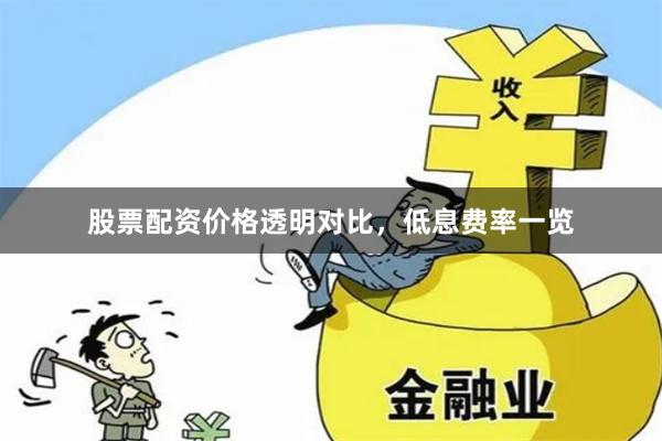 股票配资价格透明对比，低息费率一览